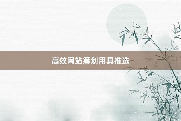 高效网站筹划用具推选