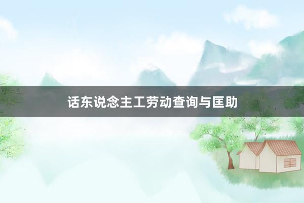 话东说念主工劳动查询与匡助